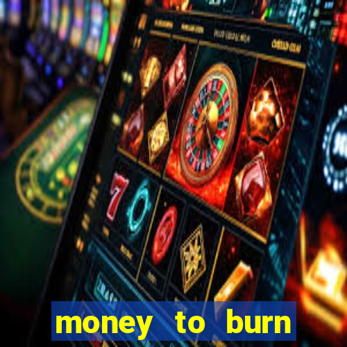 money to burn system pt br